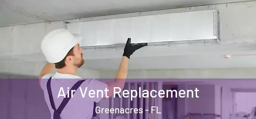 Air Vent Replacement Greenacres - FL