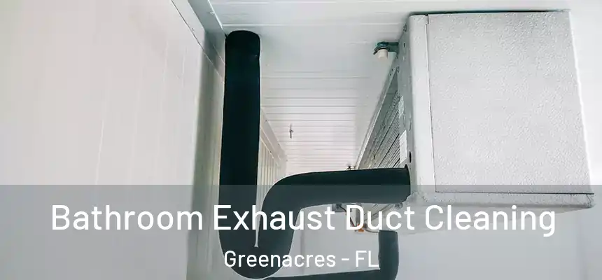 Bathroom Exhaust Duct Cleaning Greenacres - FL
