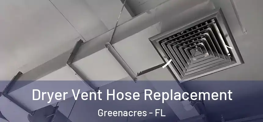 Dryer Vent Hose Replacement Greenacres - FL
