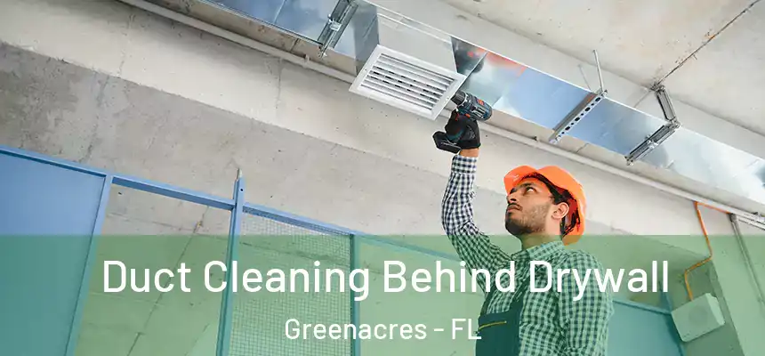 Duct Cleaning Behind Drywall Greenacres - FL