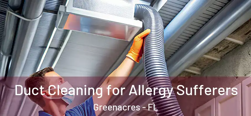 Duct Cleaning for Allergy Sufferers Greenacres - FL