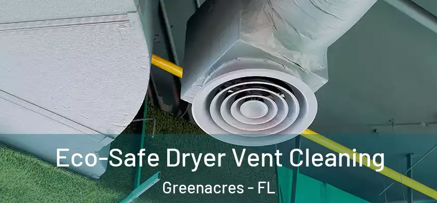  Eco-Safe Dryer Vent Cleaning Greenacres - FL