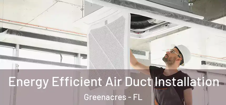 Energy Efficient Air Duct Installation Greenacres - FL