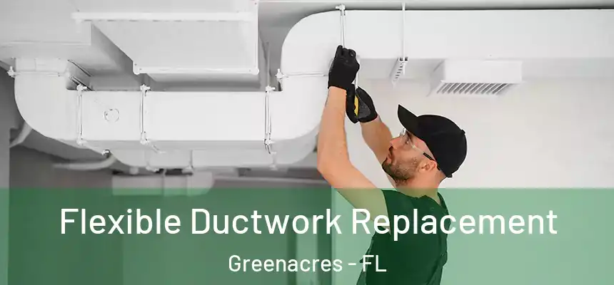 Flexible Ductwork Replacement Greenacres - FL