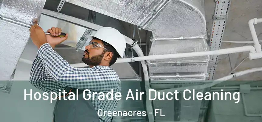 Hospital Grade Air Duct Cleaning Greenacres - FL