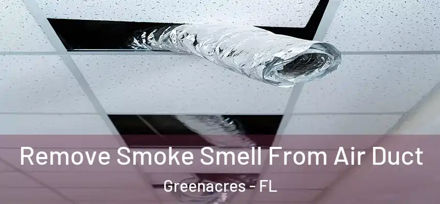 Remove Smoke Smell From Air Duct Greenacres - FL