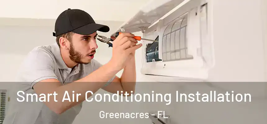 Smart Air Conditioning Installation Greenacres - FL