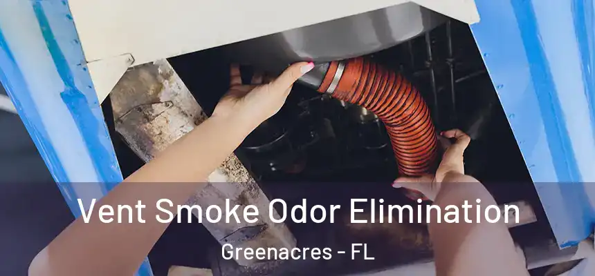 Vent Smoke Odor Elimination Greenacres - FL